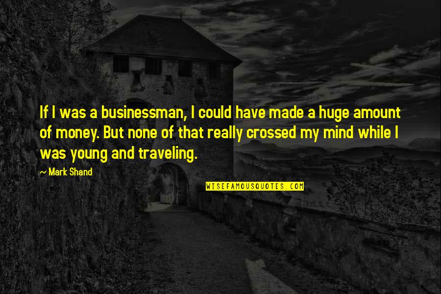 Traveling Young Quotes By Mark Shand: If I was a businessman, I could have