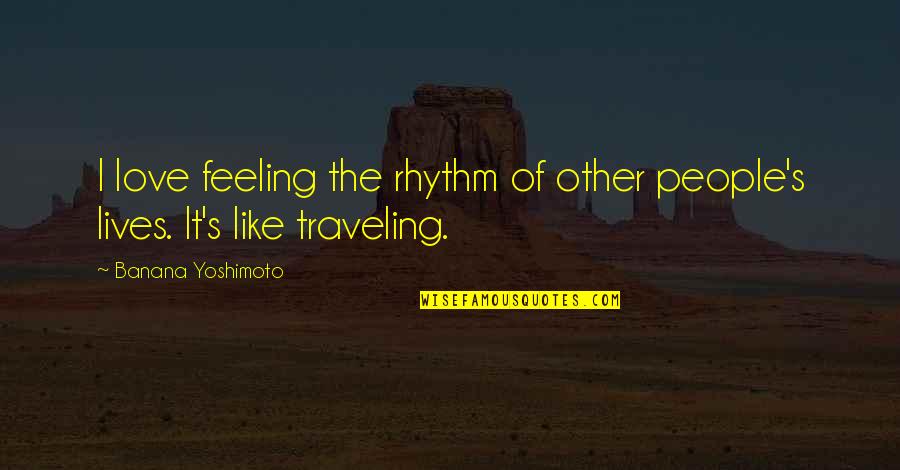 Traveling's Quotes By Banana Yoshimoto: I love feeling the rhythm of other people's