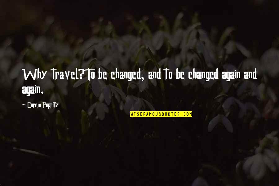 Traveling's Quotes By Carew Papritz: Why travel? To be changed, and to be