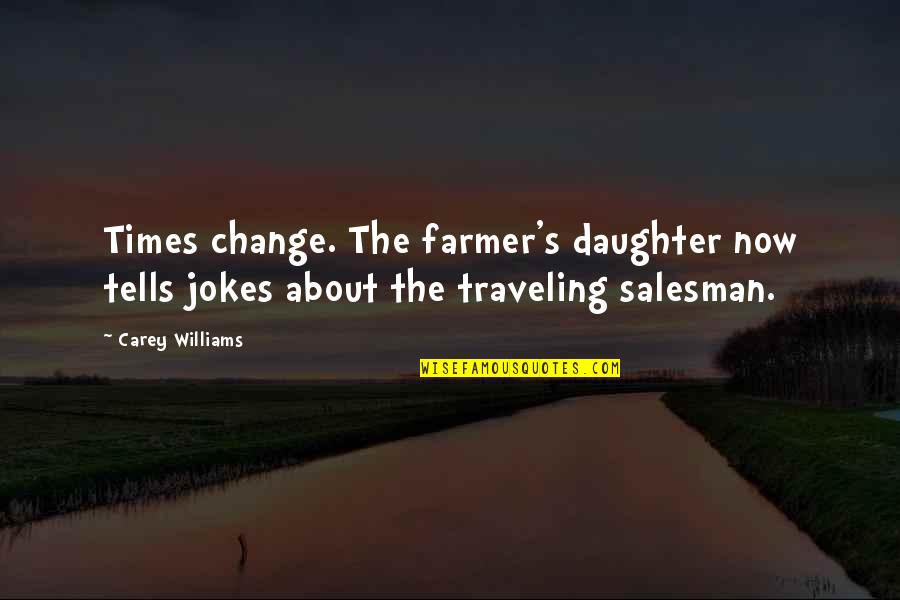 Traveling's Quotes By Carey Williams: Times change. The farmer's daughter now tells jokes