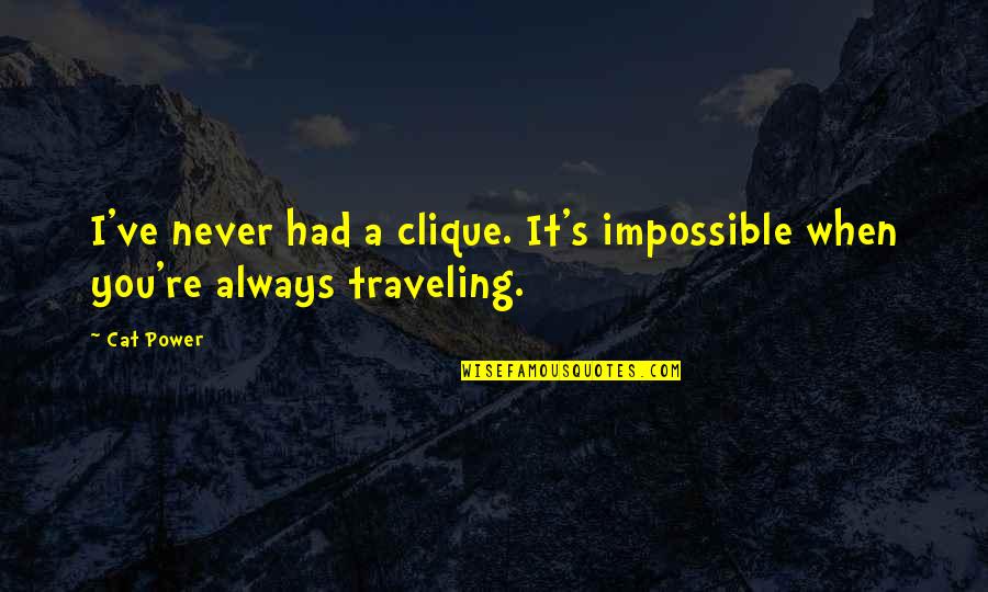 Traveling's Quotes By Cat Power: I've never had a clique. It's impossible when