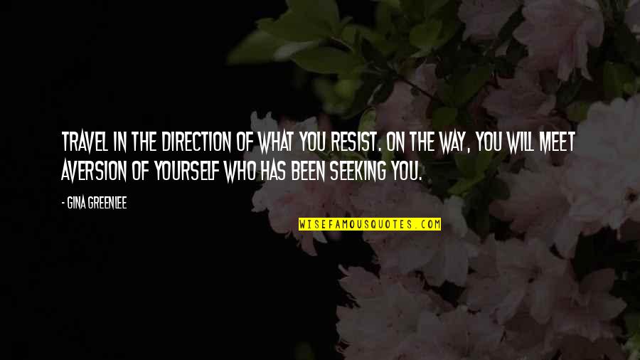 Traveling's Quotes By Gina Greenlee: Travel in the direction of what you resist.