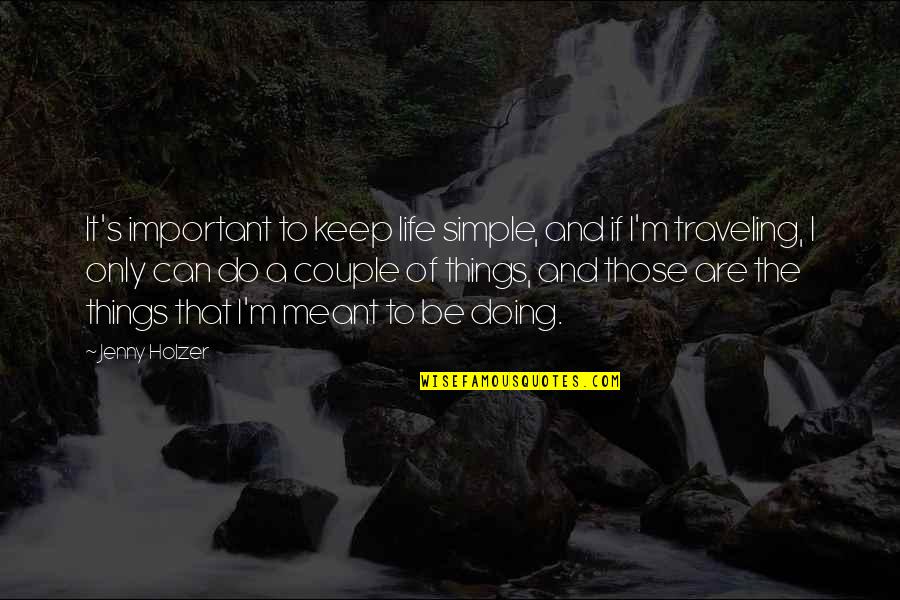 Traveling's Quotes By Jenny Holzer: It's important to keep life simple, and if