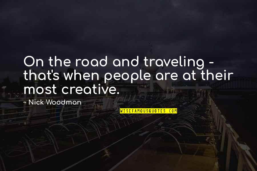 Traveling's Quotes By Nick Woodman: On the road and traveling - that's when