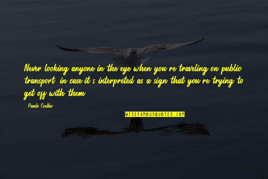Traveling's Quotes By Paulo Coelho: Never looking anyone in the eye when you're