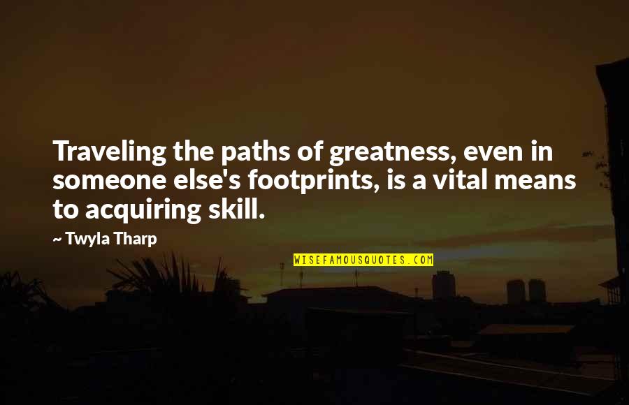 Traveling's Quotes By Twyla Tharp: Traveling the paths of greatness, even in someone