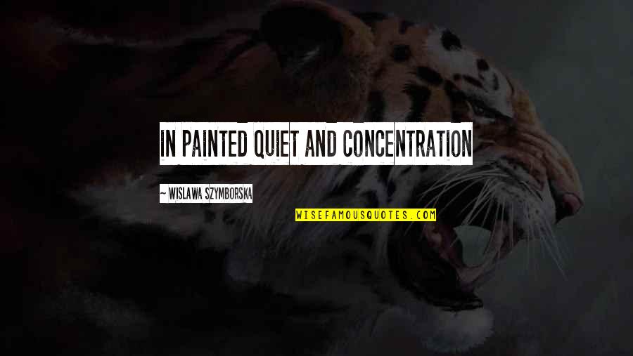 Travell'd Quotes By Wislawa Szymborska: in painted quiet and concentration Travell'd Quotes By Wislawa Szymborska: in painted quiet and concentration