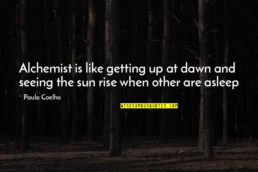 Travellers And Magicians Quotes By Paulo Coelho: Alchemist is like getting up at dawn and