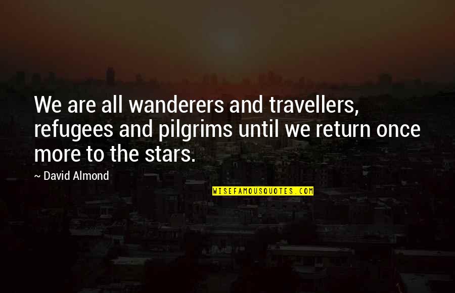 Travellers Quotes By David Almond: We are all wanderers and travellers, refugees and