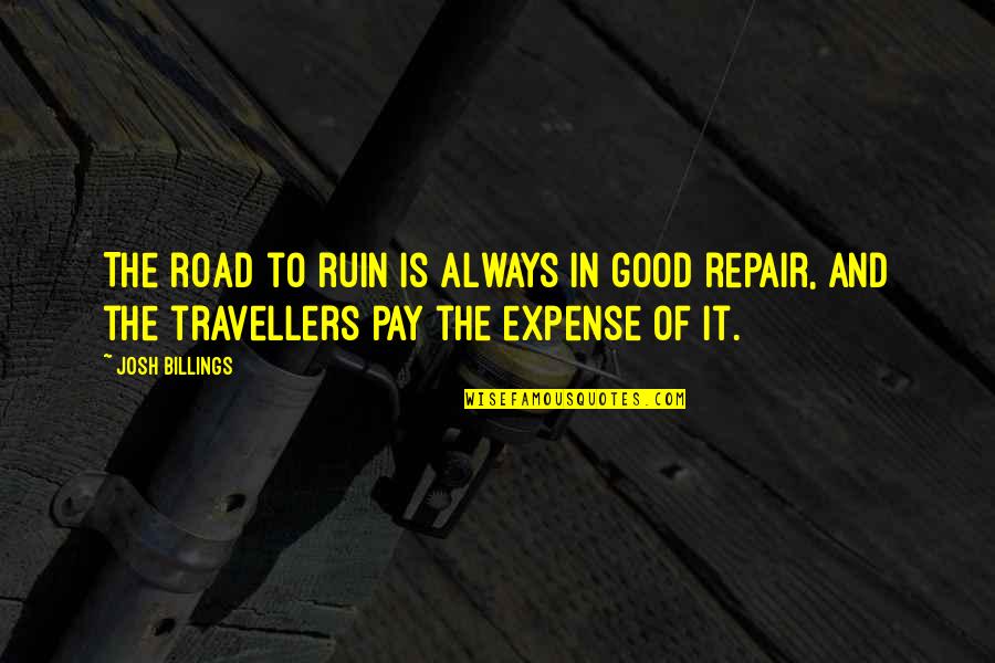 Travellers Quotes By Josh Billings: The road to ruin is always in good