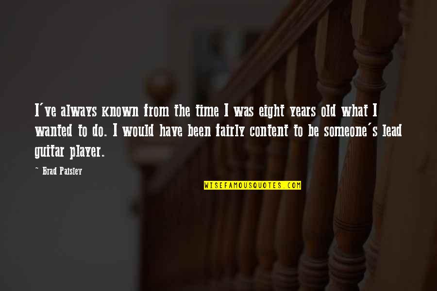 Travelling And Happiness Quotes By Brad Paisley: I've always known from the time I was Travelling And Happiness Quotes By Brad Paisley: I've always known from the time I was