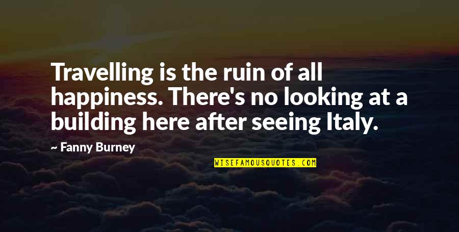 Travelling And Happiness Quotes By Fanny Burney: Travelling is the ruin of all happiness. There's