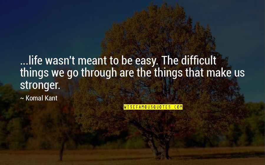 Travelling And Happiness Quotes By Komal Kant: ...life wasn't meant to be easy. The difficult