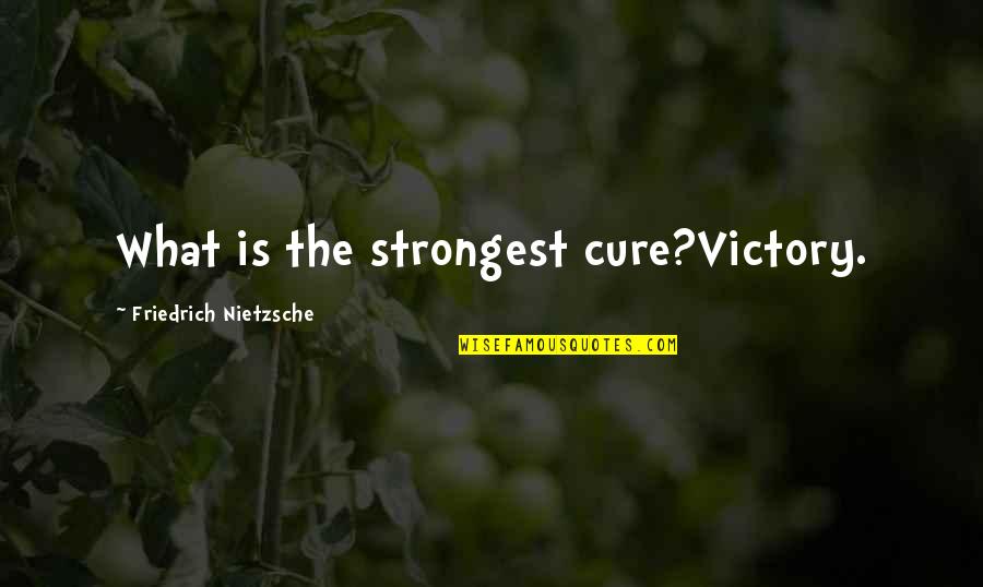 Travelling And Seeing The World Quotes By Friedrich Nietzsche: What is the strongest cure?Victory. Travelling And Seeing The World Quotes By Friedrich Nietzsche: What is the strongest cure?Victory.