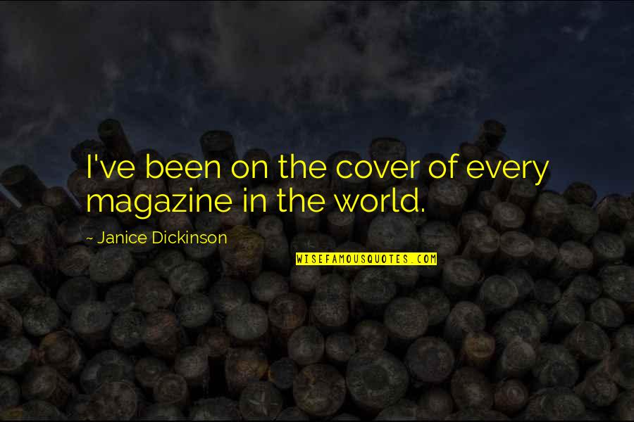 Travelling Back Home Quotes By Janice Dickinson: I've been on the cover of every magazine Travelling Back Home Quotes By Janice Dickinson: I've been on the cover of every magazine