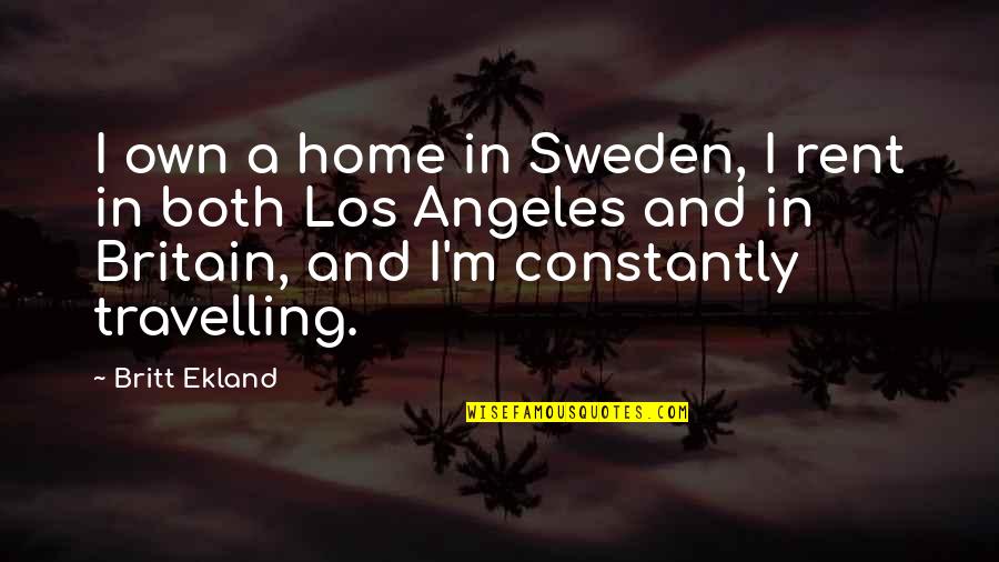Travelling Home Quotes By Britt Ekland: I own a home in Sweden, I rent Travelling Home Quotes By Britt Ekland: I own a home in Sweden, I rent