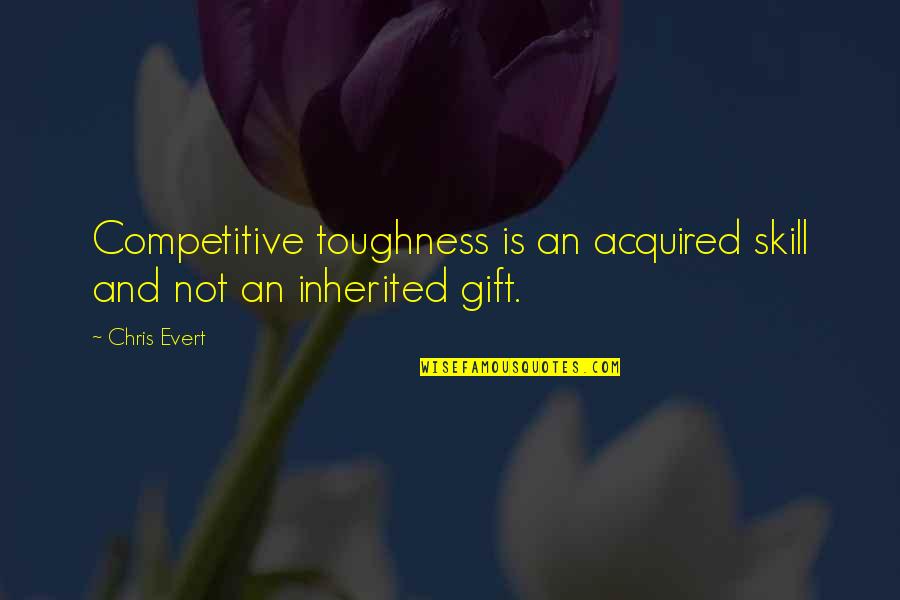 Travelling Home Quotes By Chris Evert: Competitive toughness is an acquired skill and not