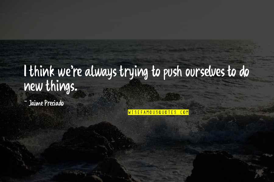 Travelling Home Quotes By Jaime Preciado: I think we're always trying to push ourselves Travelling Home Quotes By Jaime Preciado: I think we're always trying to push ourselves
