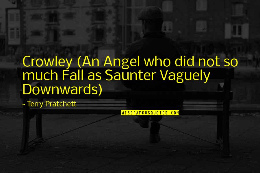 Travelling Home Quotes By Terry Pratchett: Crowley (An Angel who did not so much Travelling Home Quotes By Terry Pratchett: Crowley (An Angel who did not so much