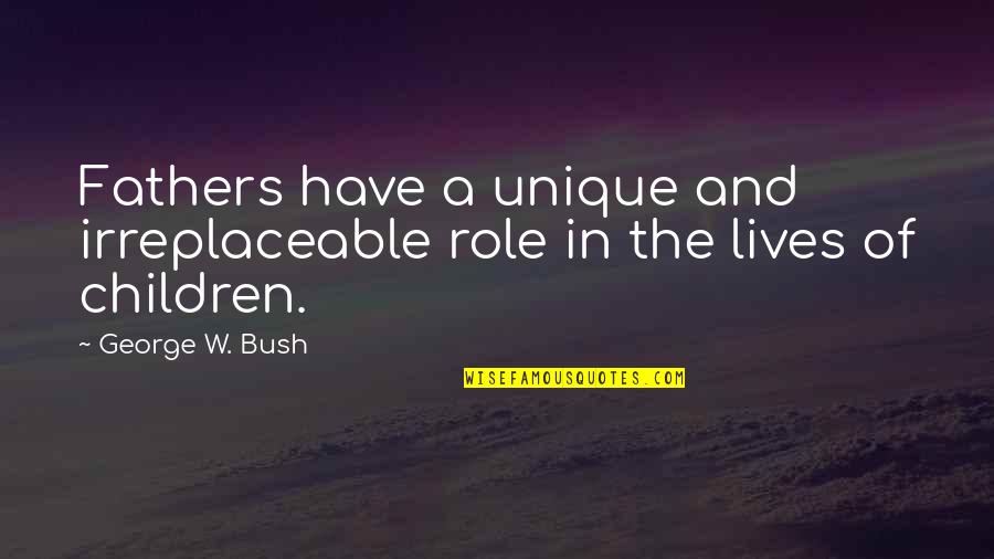 Travelling In Urdu Quotes By George W. Bush: Fathers have a unique and irreplaceable role in