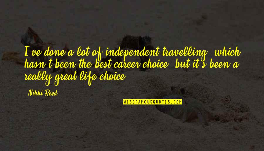 Travelling Is Life Quotes By Nikki Reed: I've done a lot of independent travelling, which Travelling Is Life Quotes By Nikki Reed: I've done a lot of independent travelling, which
