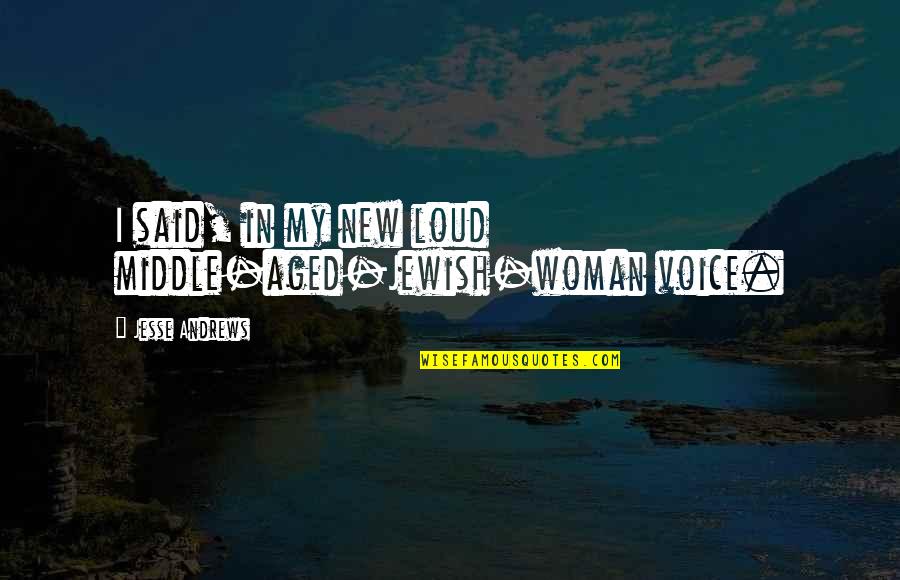 Travelling Is My Life Quotes By Jesse Andrews: I said, in my new loud middle-aged-Jewish-woman voice.