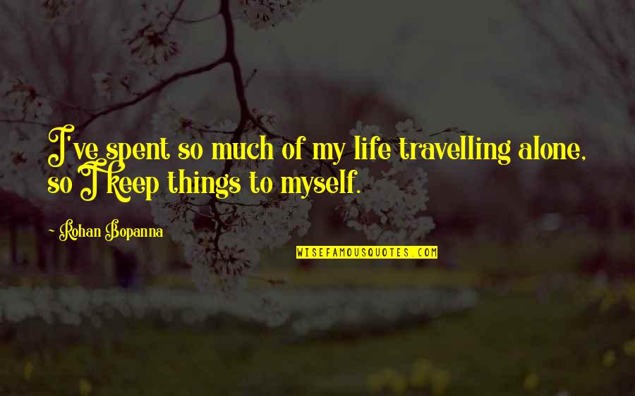 Travelling Is My Life Quotes By Rohan Bopanna: I've spent so much of my life travelling