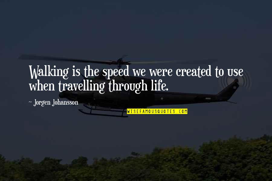 Travelling Life Quotes By Jorgen Johansson: Walking is the speed we were created to