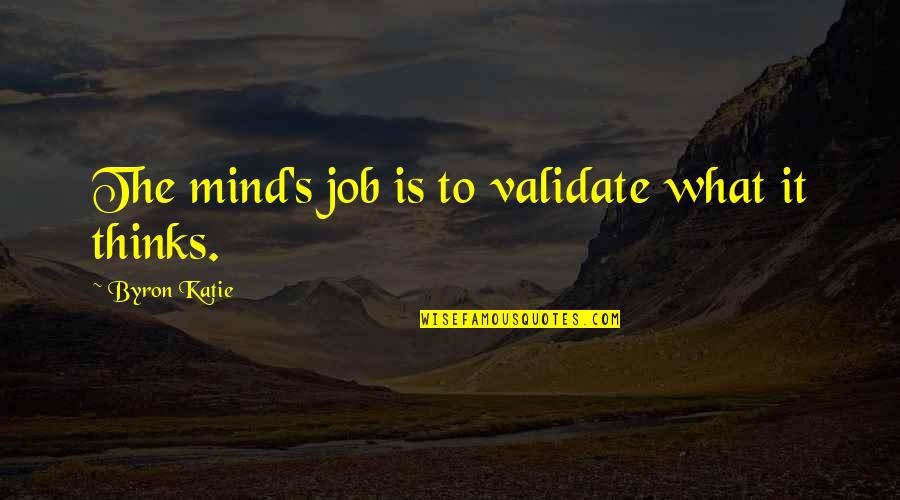 Travelling Memories Quotes By Byron Katie: The mind's job is to validate what it Travelling Memories Quotes By Byron Katie: The mind's job is to validate what it