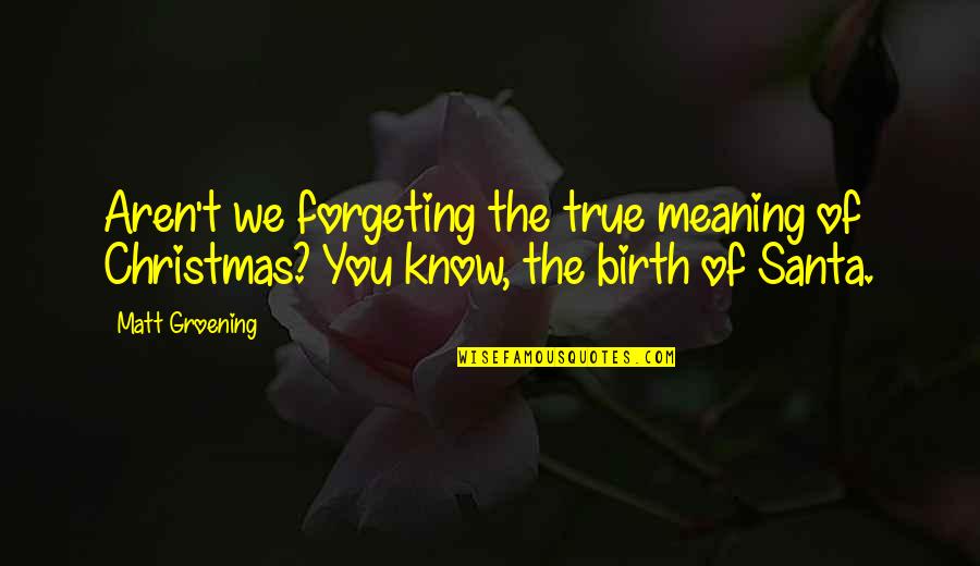 Travelling Memories Quotes By Matt Groening: Aren't we forgeting the true meaning of Christmas?