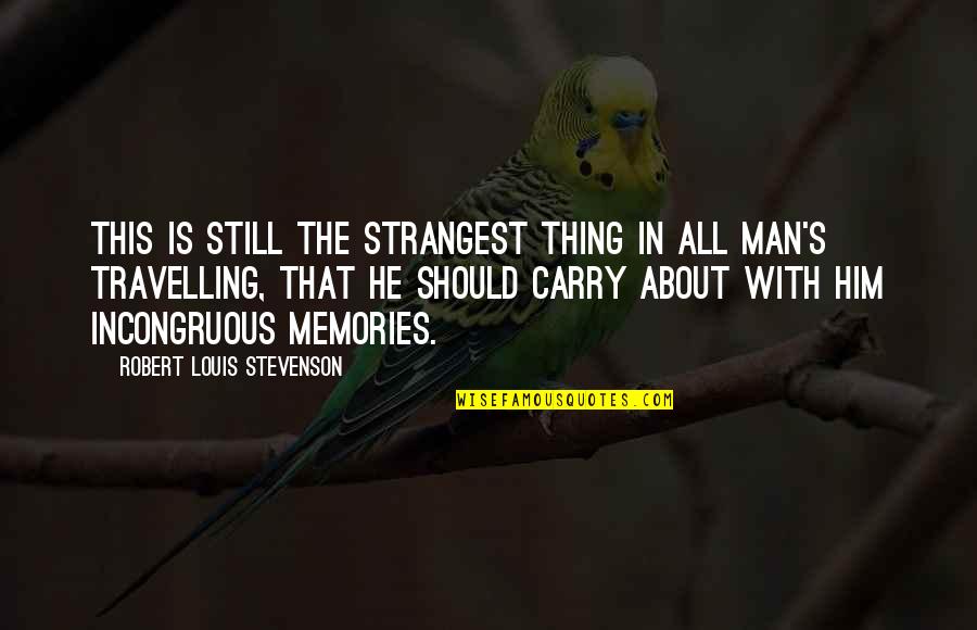 Travelling Memories Quotes By Robert Louis Stevenson: This is still the strangest thing in all Travelling Memories Quotes By Robert Louis Stevenson: This is still the strangest thing in all
