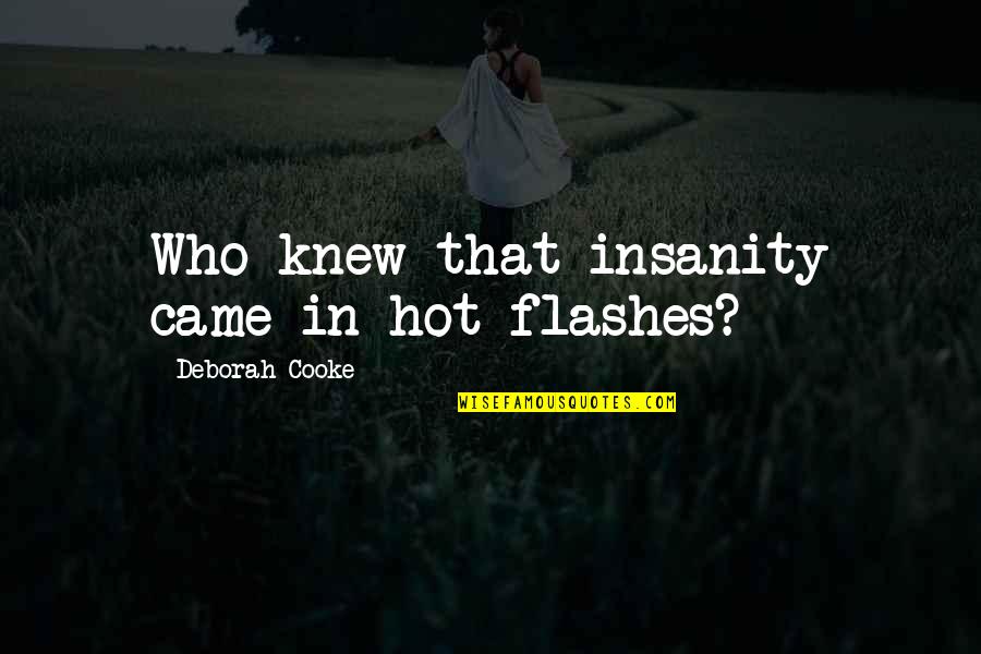 Travelling Overseas Quotes By Deborah Cooke: Who knew that insanity came in hot flashes? Travelling Overseas Quotes By Deborah Cooke: Who knew that insanity came in hot flashes?