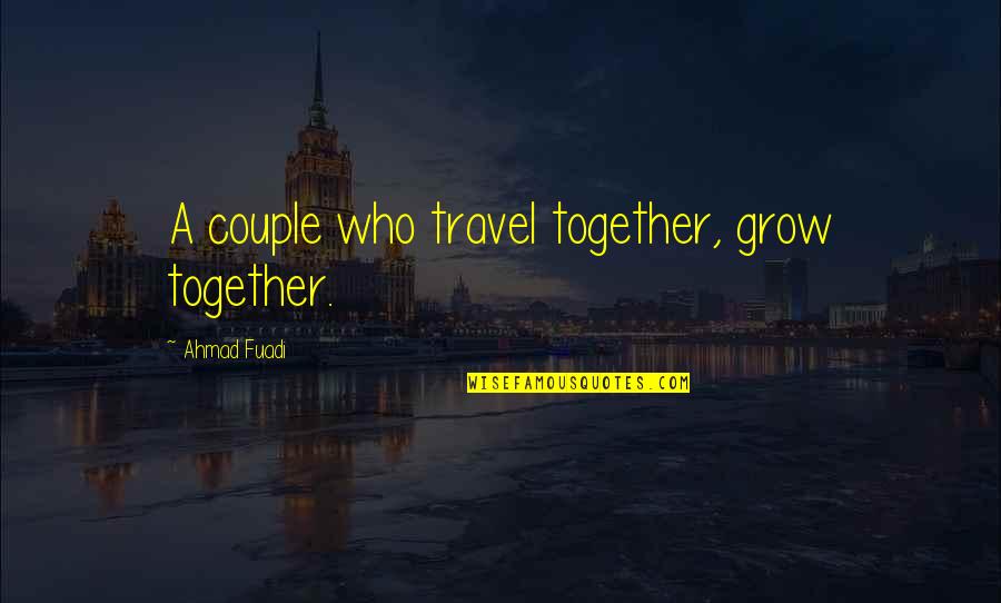 Travelling Quotes By Ahmad Fuadi: A couple who travel together, grow together.