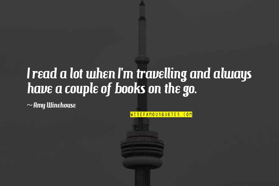 Travelling Quotes By Amy Winehouse: I read a lot when I'm travelling and