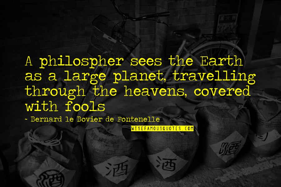 Travelling Quotes By Bernard Le Bovier De Fontenelle: A philospher sees the Earth as a large