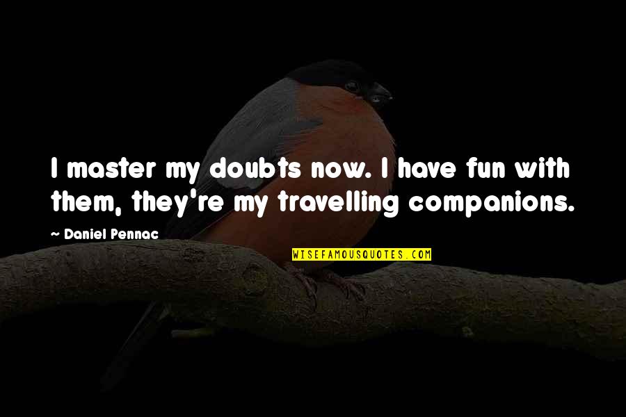 Travelling Quotes By Daniel Pennac: I master my doubts now. I have fun
