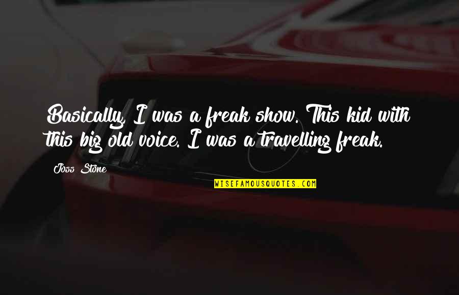 Travelling Quotes By Joss Stone: Basically, I was a freak show. This kid