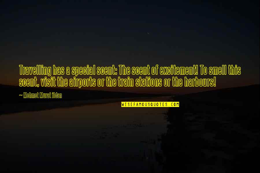 Travelling Quotes By Mehmet Murat Ildan: Travelling has a special scent: The scent of