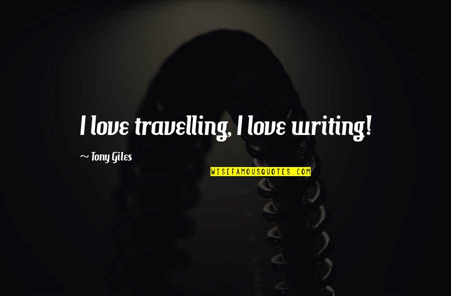 Travelling Quotes By Tony Giles: I love travelling, I love writing!