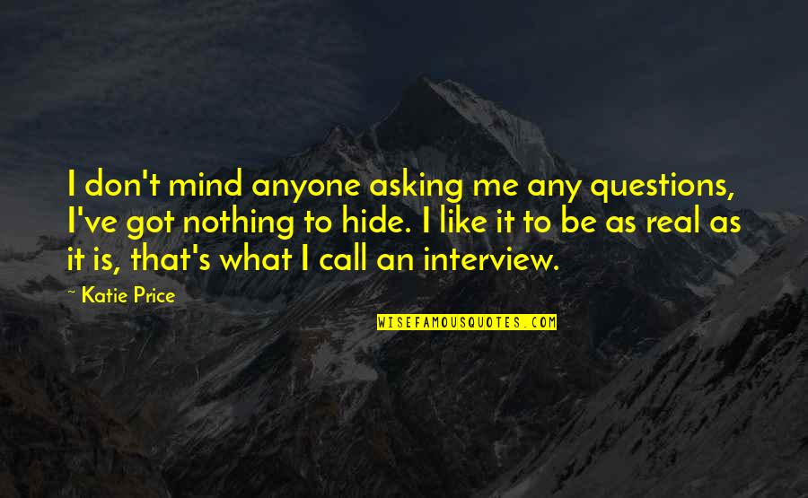 Travelling The World Together Quotes By Katie Price: I don't mind anyone asking me any questions, Travelling The World Together Quotes By Katie Price: I don't mind anyone asking me any questions,