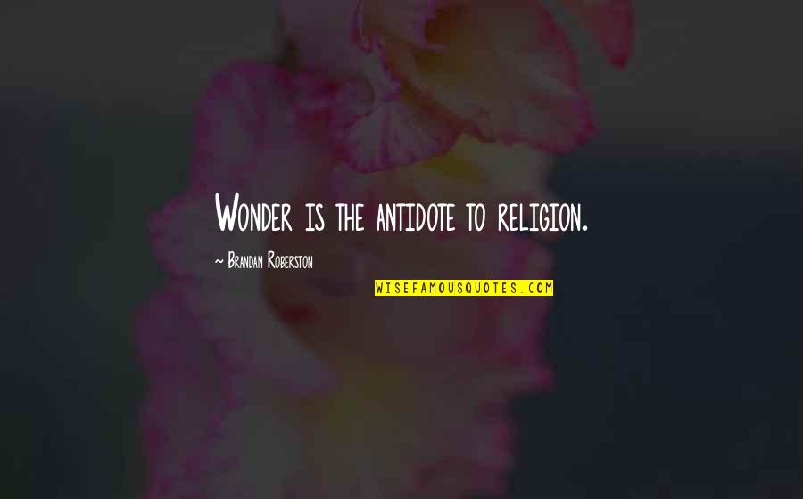 Travelling With Love Quotes By Brandan Roberston: Wonder is the antidote to religion.