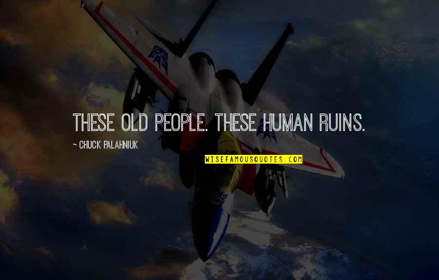 Travelling With Love Quotes By Chuck Palahniuk: These old people. These human ruins.