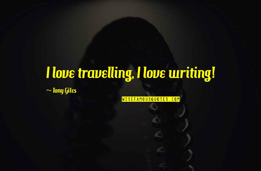 Travelling With Love Quotes By Tony Giles: I love travelling, I love writing!