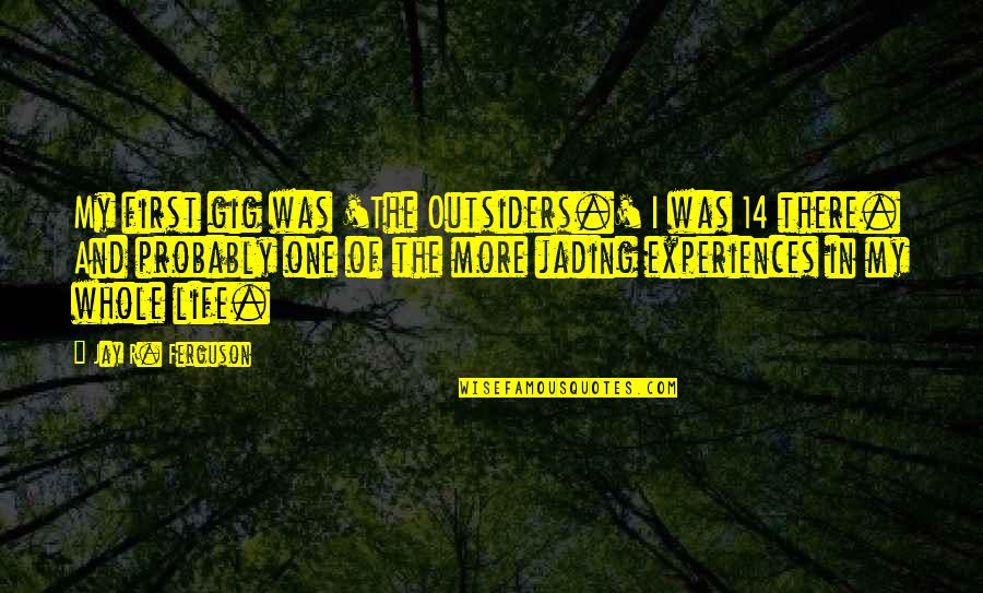 Travelling With Partner Quotes By Jay R. Ferguson: My first gig was 'The Outsiders.' I was