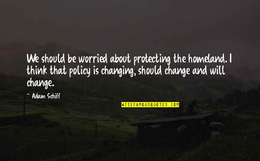 Travelling With Your Love Quotes By Adam Schiff: We should be worried about protecting the homeland. Travelling With Your Love Quotes By Adam Schiff: We should be worried about protecting the homeland.