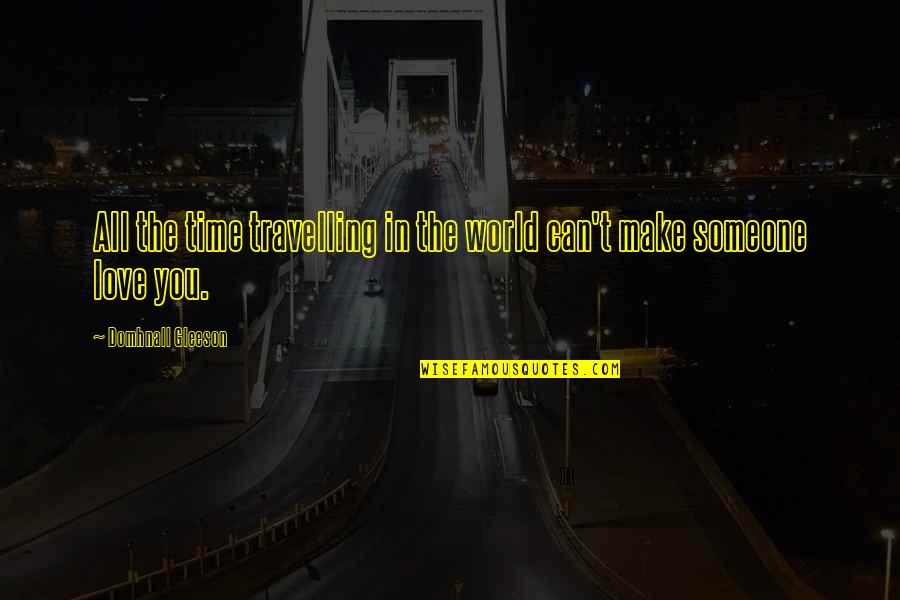 Travelling With Your Love Quotes By Domhnall Gleeson: All the time travelling in the world can't Travelling With Your Love Quotes By Domhnall Gleeson: All the time travelling in the world can't