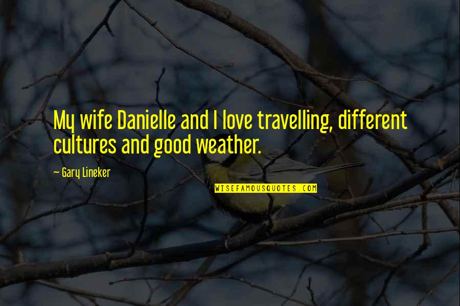 Travelling With Your Love Quotes By Gary Lineker: My wife Danielle and I love travelling, different