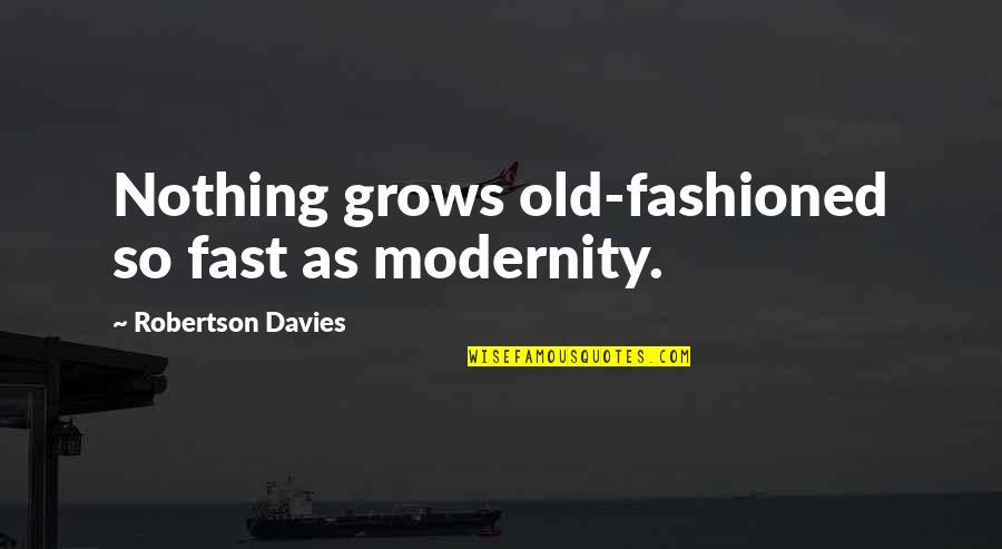 Travelogues On Netflix Quotes By Robertson Davies: Nothing grows old-fashioned so fast as modernity.