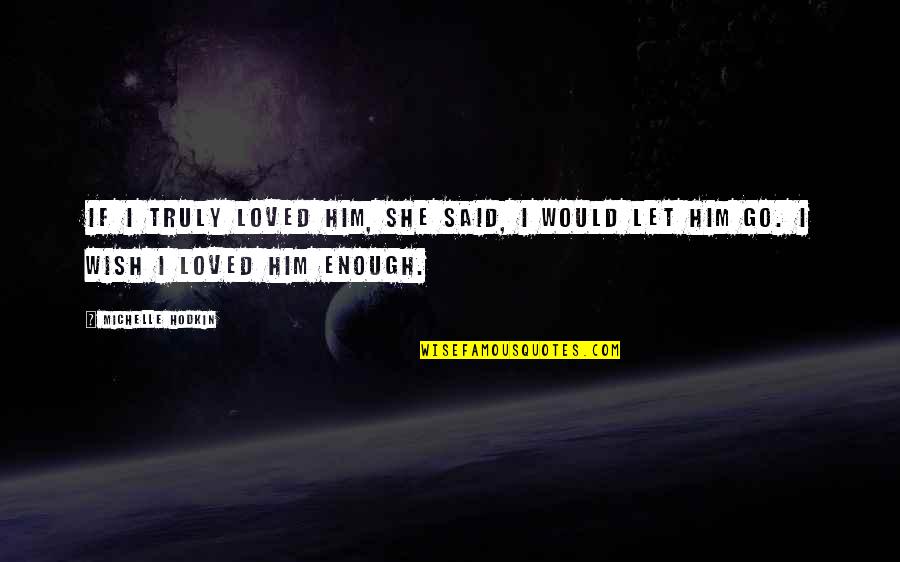 Travels And Journeys Quotes By Michelle Hodkin: If I truly loved him, she said, I