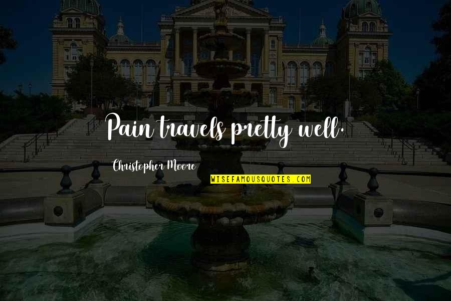 Travels Quotes By Christopher Moore: Pain travels pretty well.
